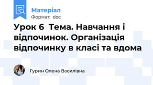 Урок 6  Тема. Навчання і відпочинок. Організація відпочинку в класі та вдома