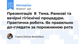 Презентація  8  Тема. Ранкові та вечірні гігієнічні процедури. Практична робота. Як правильно до¬глядати за порожниною рота