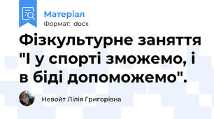 Фізкультурне заняття "І у спорті зможемо, і в біді допоможемо".