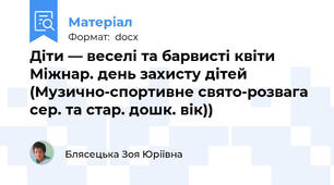 Діти — веселі та барвисті квіти Міжнар. день захисту дітей (Музично-спортивне свято-розвага сер. та стар. дошк. вік))