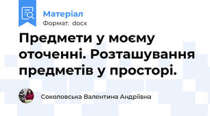 Предмети у моєму оточенні. Розташування предметів у просторі.