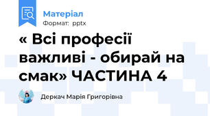 « Всі професії важливі - обирай на смак» ЧАСТИНА 4