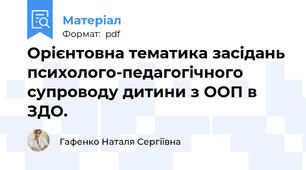 Орієнтовна тематика засідань психолого-педагогічного супроводу дитини з ООП в ЗДО.