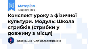 Конспект уроку з фізичної культури. Модуль: Школа стрибків (стрибки у довжину з місця)