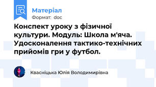 Конспект уроку з фізичної культури. Модуль: Школа м'яча. Удосконалення тактико-технічних прийомів гри у футбол.