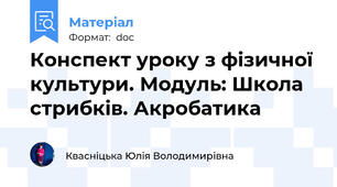 Конспект уроку з фізичної культури. Модуль: Школа стрибків. Акробатика