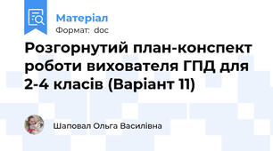 Розгорнутий план-конспект роботи вихователя ГПД для 2-4 класів (Варіант 11)
