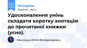 Удосконалення умінь складати коротку анотацію до прочитаної книжки (усно).