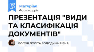 ПРЕЗЕНТАЦІЯ "ВИДИ ТА КЛАСИФІКАЦІЯ ДОКУМЕНТІВ"