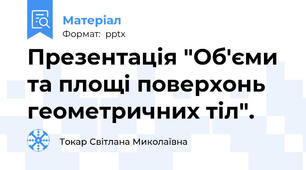 Презентація "Об'єми та площі поверхонь геометричних тіл".