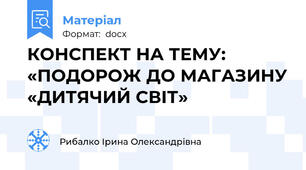 КОНСПЕКТ НА ТЕМУ:  «ПОДОРОЖ ДО МАГАЗИНУ «ДИТЯЧИЙ СВІТ»