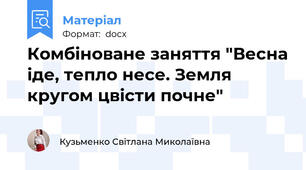 Комбіноване заняття "Весна іде, тепло несе. Земля кругом цвісти почне"