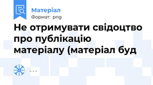 Не отримувати свідоцтво про публікацію матеріалу (матеріал буд