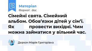 Сімейні свята. Сімейний альбом. Обов’язки дітей у сім’ї. Як            провести вихідні. Чим можна займатися у вільний час.