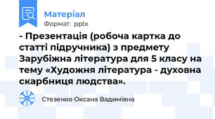 - Презентація (робоча картка до статті підручника) з предмету Зарубіжна література для 5 класу на тему «Художня література - духовна скарбниця людства».