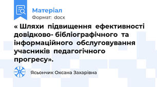 « Шляхи  підвищення  ефективності  довідково- бібліографічного  та  інформаційного  обслуговування учасників  педагогічного   прогресу».