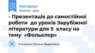 - Презентація до самостійної  роботи  до уроків Зарубіжної літератури для 5  класу на тему  «Фольклор»