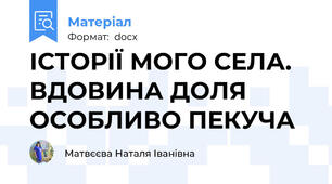 ІСТОРІЇ МОГО СЕЛА. ВДОВИНА ДОЛЯ ОСОБЛИВО ПЕКУЧА