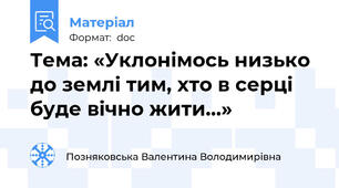 Тема: «Уклонімось низько до землі тим, хто в серці буде вічно жити…»