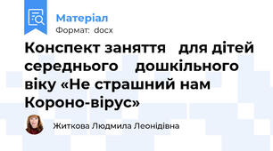 Конспект заняття   для дітей середнього    дошкільного віку «Не страшний нам Короно-вірус»