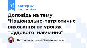 Доповідь на тему:   "Національно-патріотичне виховання на уроках трудового  навчання"