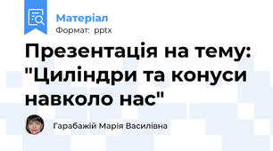 Презентація на тему: "Циліндри та конуси навколо нас"