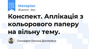 Конспект. Аплікація з кольорового паперу на вільну тему.