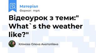 Відеоурок з теми:" What`s the weather like?"