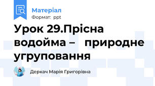 Урок 29.Прісна водойма – природне угруповання