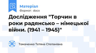 Дослідження "Торчин в роки радянсько – німецької війни. (1941 – 1945)"