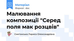 Малювання композиції "Серед поля мак розцвів"