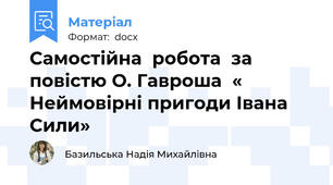 Самостійна  робота  за повістю О. Гавроша  « Неймовірні пригоди Івана Сили»