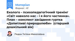 Еколого - психопедагогічний тренінг  «Світ навколо нас - і я його частинка». План – конспект засідання гуртка «Допитливі природолюби»  (старший дошкільний вік)