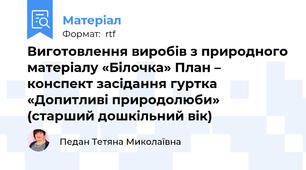 Виготовлення виробів з природного матеріалу «Білочка» План – конспект засідання гуртка «Допитливі природолюби»  (старший дошкільний вік)