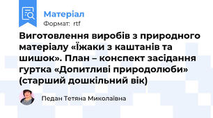 Виготовлення виробів з природного матеріалу «Їжаки з каштанів та шишок». План – конспект засідання гуртка «Допитливі природолюби»  (старший дошкільний вік)