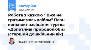 Робота з казкою " Вже не гратимемось хлібом" План – конспект засідання гуртка «Допитливі природолюби»  (старший дошкільний вік)