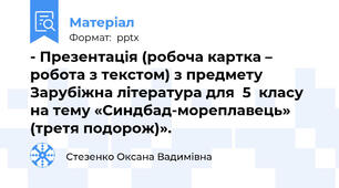 - Презентація (робоча картка – робота з текстом) з предмету Зарубіжна література для  5  класу на тему «Синдбад-мореплавець» (третя подорож)».