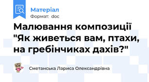 Малювання композиції "Як живеться вам, птахи, на гребінчиках дахів?"