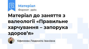 Матеріал до заняття з валеології «Правильне харчування – запорука здоров’я»