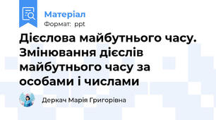 Дієслова майбутнього часу. Змінювання дієслів майбутнього часу за особами і числами