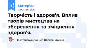 Творчість і здоров’я. Вплив творів мистецтва на збереження та зміцнення здоров’я.