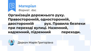 Організація дорожнього руху. Правосторонній, односторонній, двосторонній           рух. Правила безпеки при переході вулиці. Наземний, надземний, підземний           переходи.