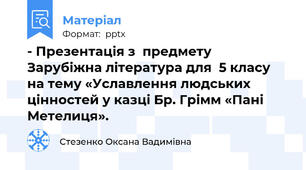 - Презентація з  предмету Зарубіжна література для  5 класу   на тему «Уславлення людських цінностей у казці Бр. Грімм «Пані Метелиця».