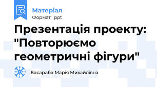 Презентація проекту: "Повторюємо геометричні фігури"