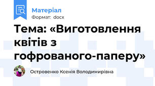Тема: «Виготовлення квітів з гофрованого-паперу»