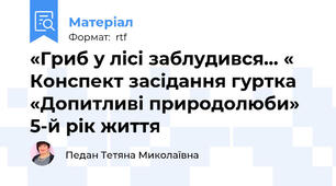 «Гриб у лісі заблудився… « Конспект засідання гуртка «Допитливі природолюби»  5-й рік життя