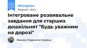 Інтегроване розвивальне завдання для старших дошкільнят "Будь уважним на дорозі"