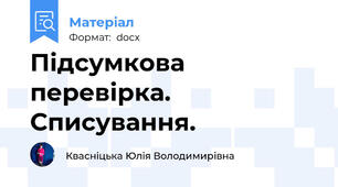 Підсумкова перевірка. Списування.