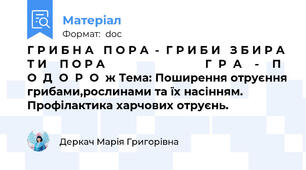 Г Р И Б Н А   П О Р А  -  Г Р И Б И   З Б И Р А Т И    П О Р А                               Г  Р  А    -    П  О  Д  О  Р  О  ж Тема: Поширення отруєння грибами,рослинами та їх насінням.             Профілактика харчових отруєнь.