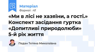 «Ми в лісі не хазяїни, а гості.»  Конспект засідання гуртка «Допитливі природолюби»  5-й рік життя